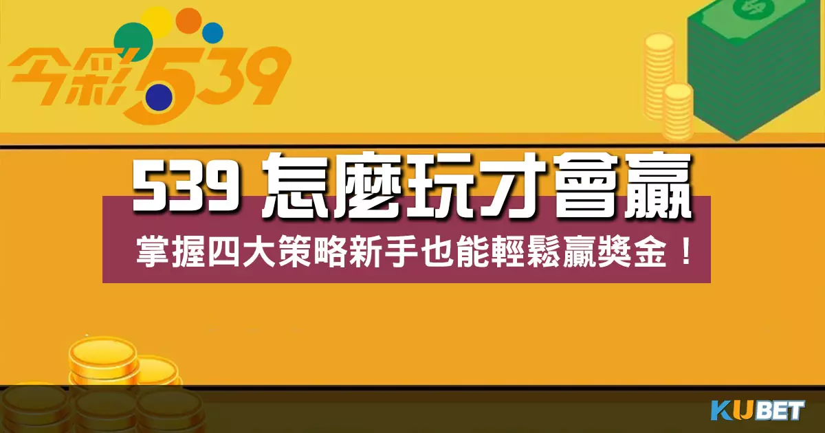 539怎麼玩才會贏 ?掌握四大策略新手也能輕鬆贏獎金!