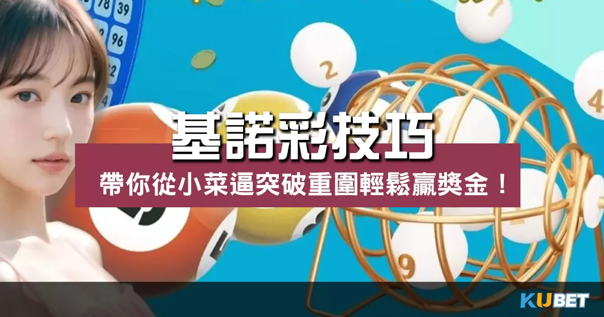 3大「基諾彩技巧」帶你從小菜逼突破重圍輕鬆贏獎金！